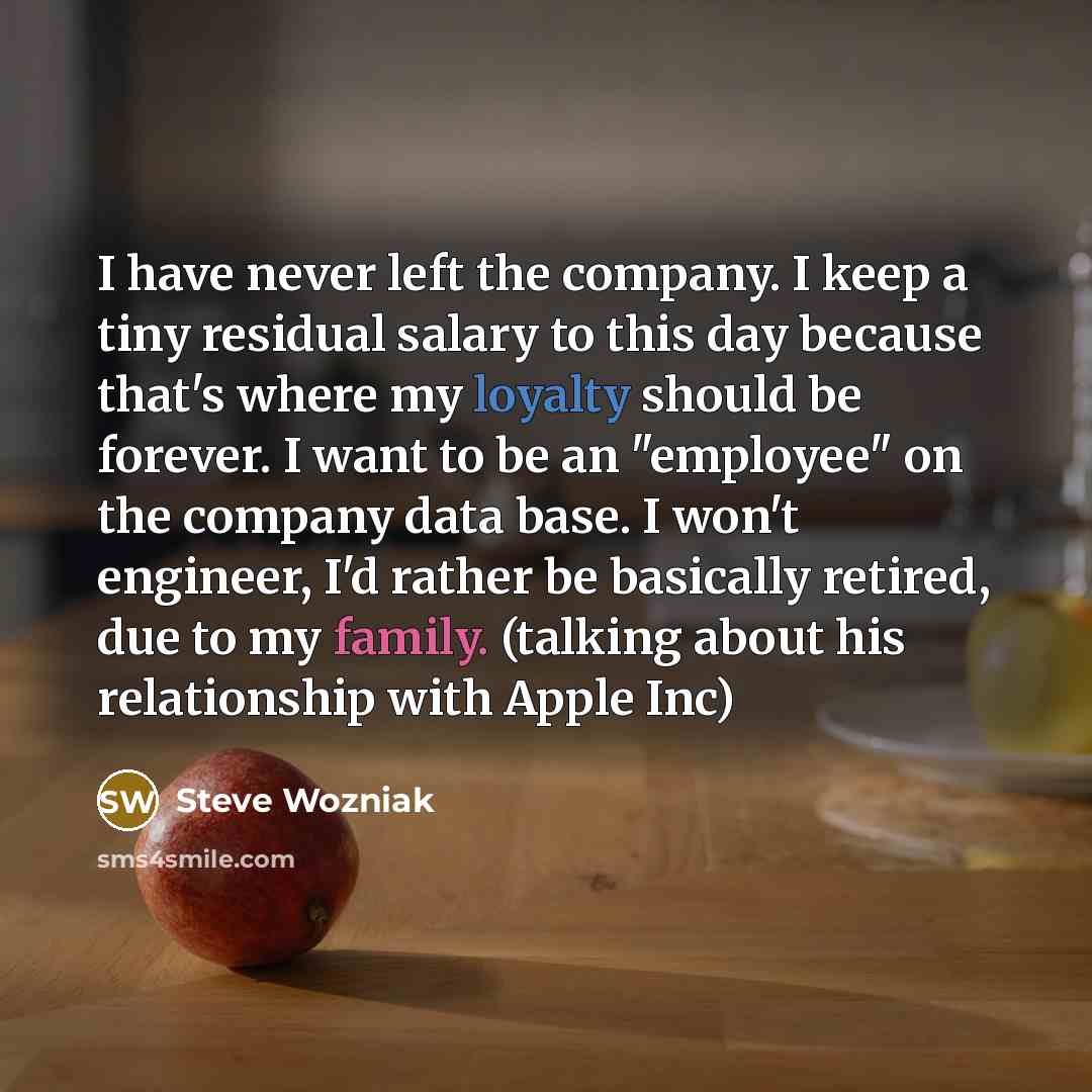 “I have never left the company. I keep a tiny…” quote by Steve Wozniak
