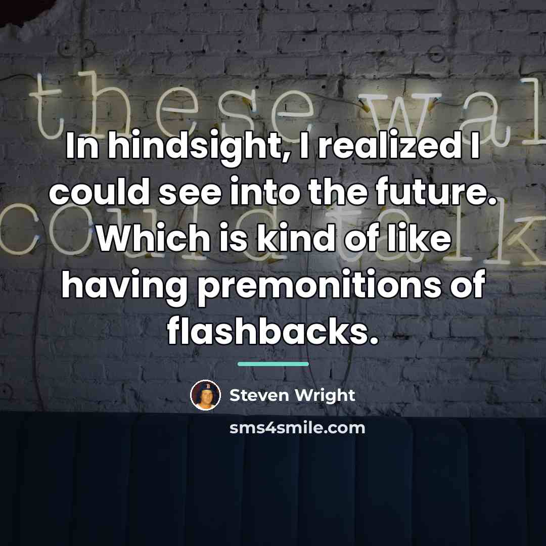 “In hindsight, I realized I could see into the future.…” quote by Steven Wright
