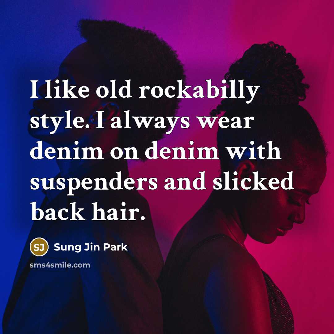 “I like old rockabilly style. I always wear denim on…” quote by Sung Jin Park