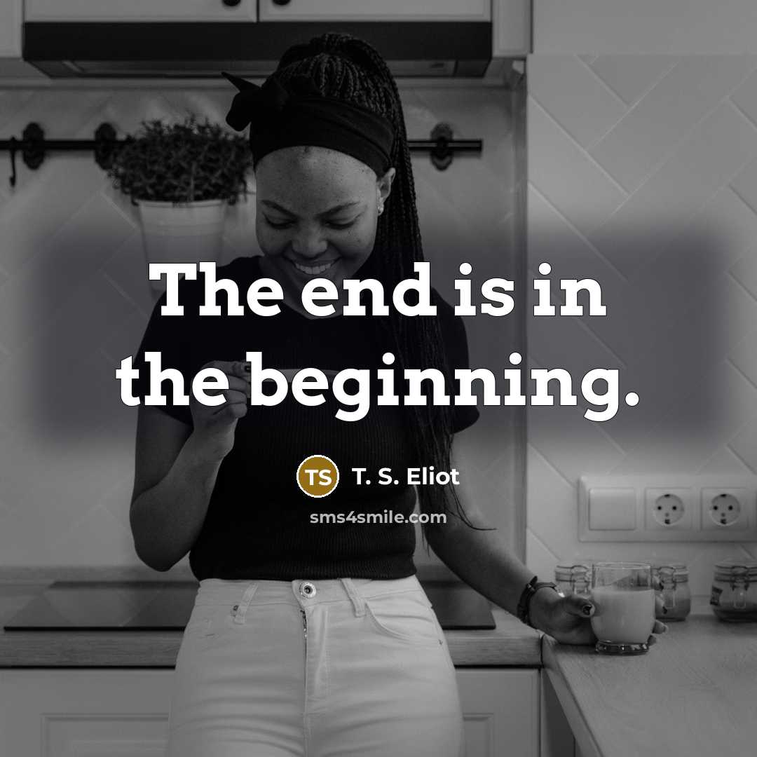 “The end is in the beginning.…” quote by T. S. Eliot