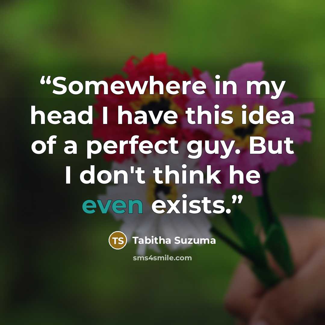 “Somewhere in my head I have this idea of a perfect guy. But I don't think he even exists.” quote by Tabitha Suzuma