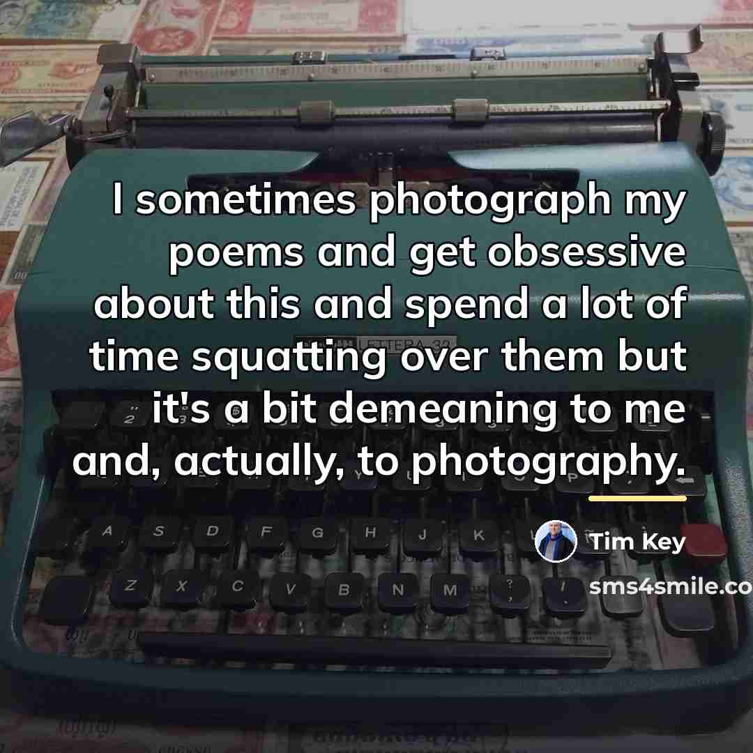 “I sometimes photograph my poems and get obsessive about this…” quote by Tim Key