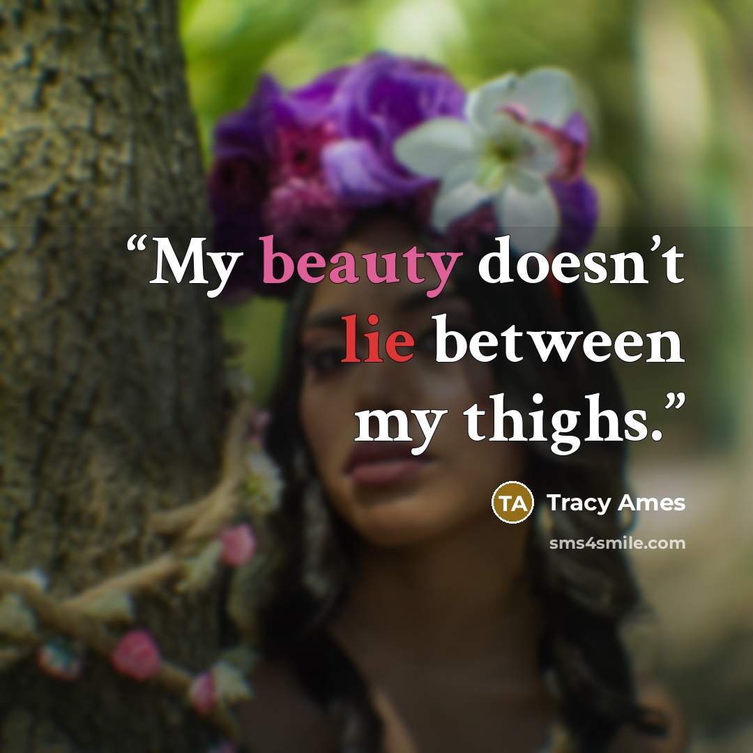 “My beauty doesn’t lie between my thighs.” quote by Tracy Ames