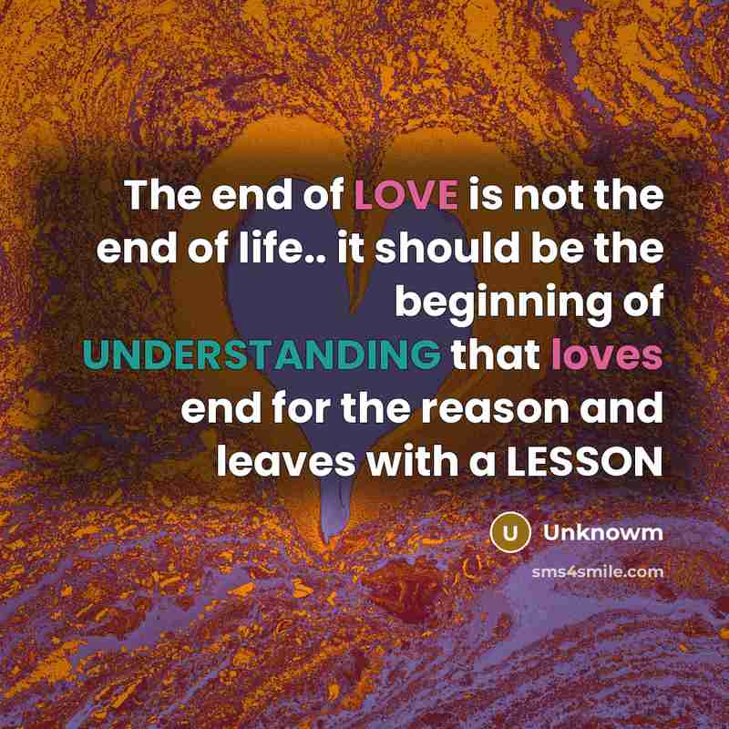 “The end of LOVE is not the end of life..…” quote by Unknowm