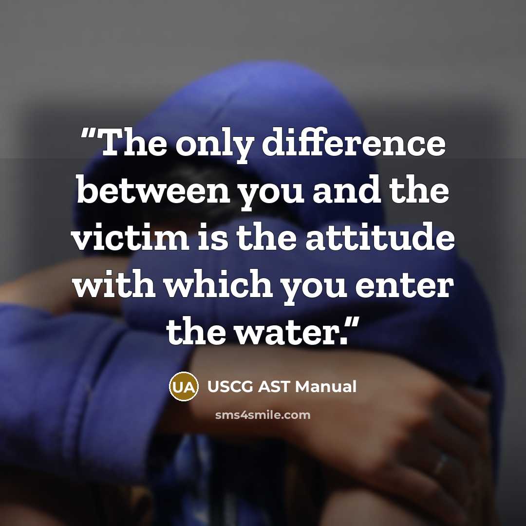 “The only difference between you and the victim is the attitude with which you enter the water.” quote by USCG AST Manual