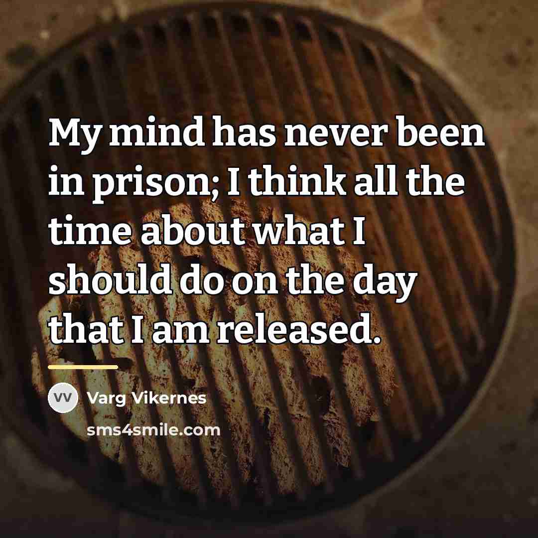 “My mind has never been in prison; I think all…” quote by Varg Vikernes