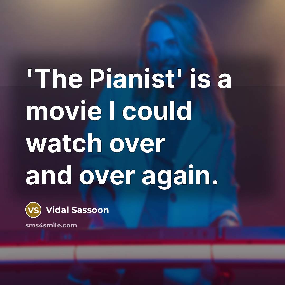 “'The Pianist' is a movie I could watch over and…” quote by Vidal Sassoon