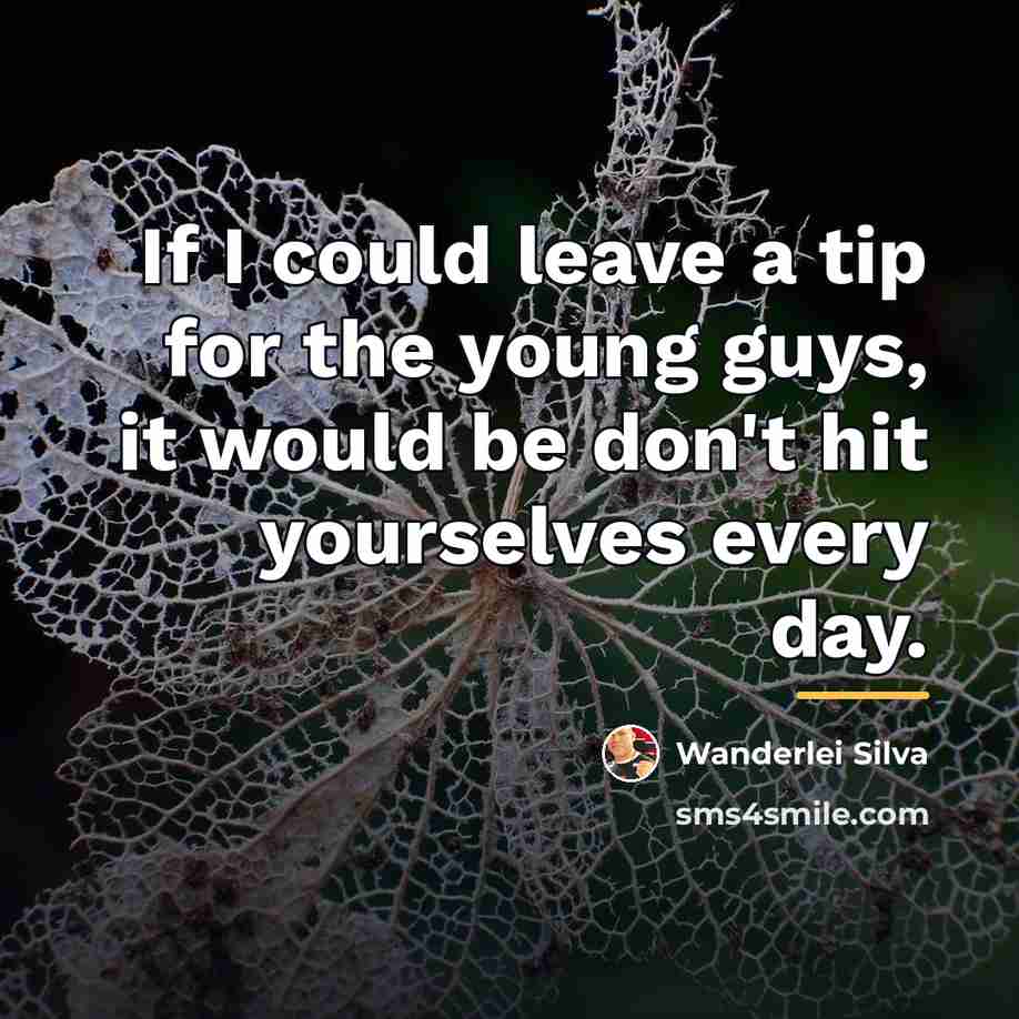 “If I could leave a tip for the young guys,…” quote by Wanderlei Silva