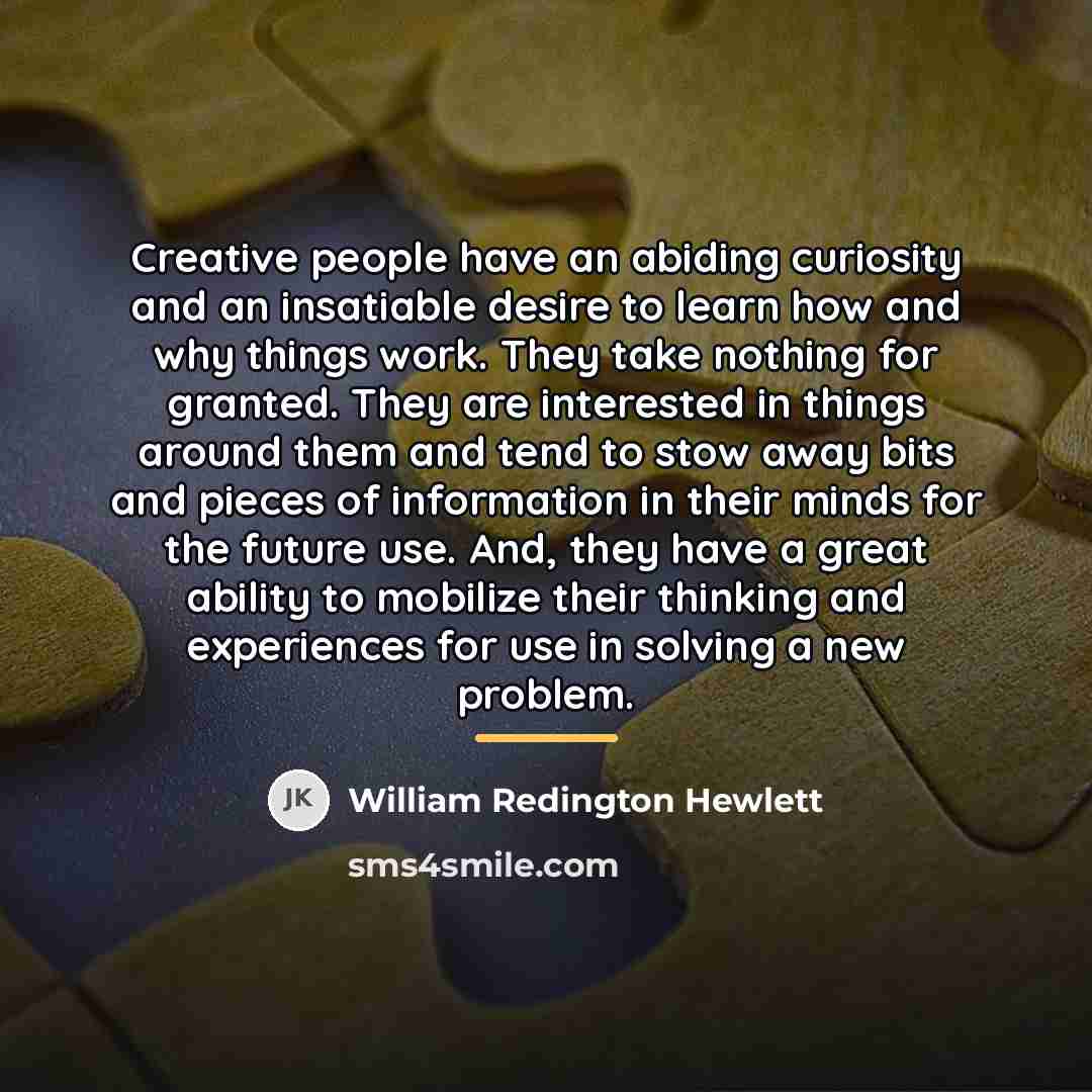 “Creative people have an abiding curiosity and an insatiable desire…” quote by William Redington Hewlett