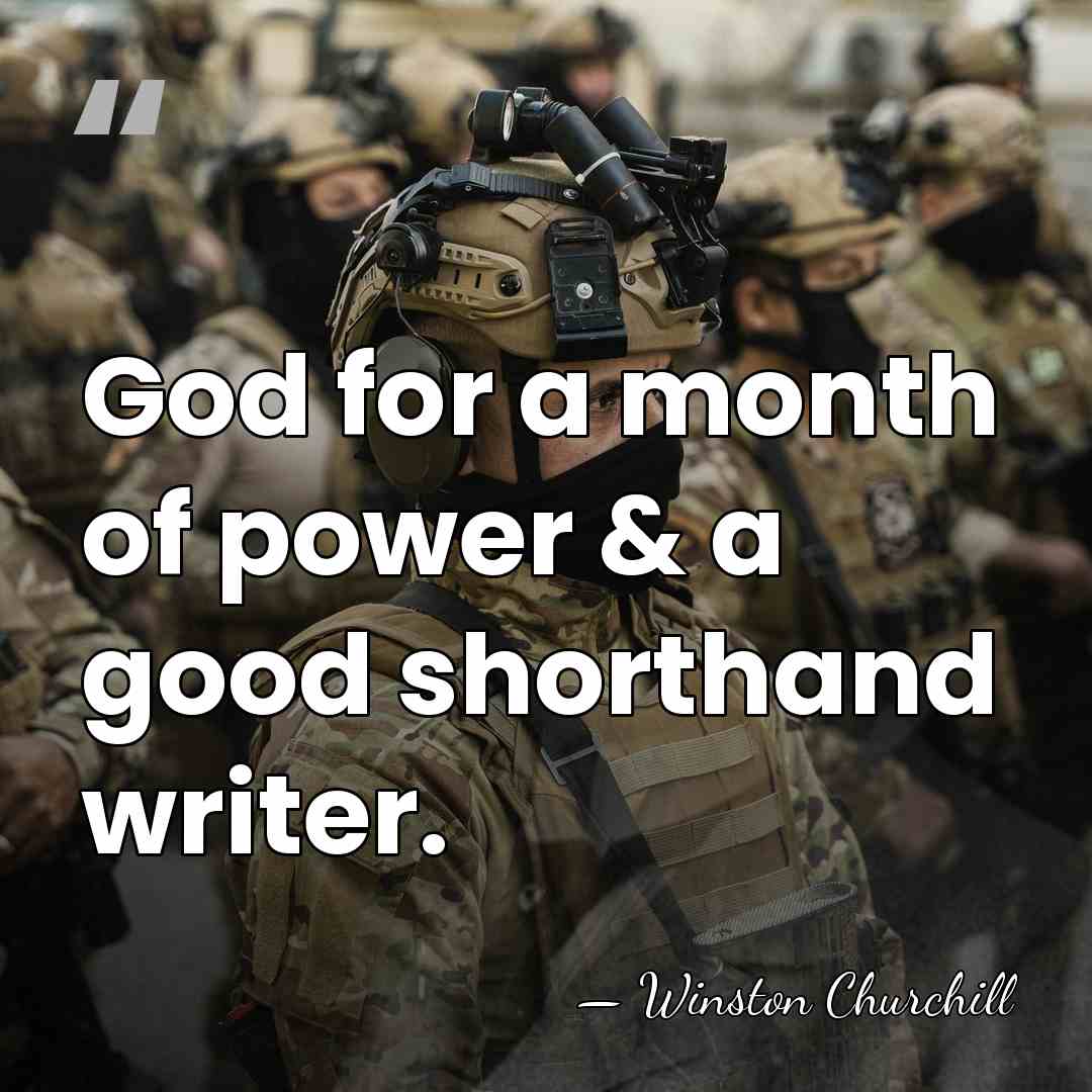 God for a month of power & a good shorthand writer. - Winston Churchill