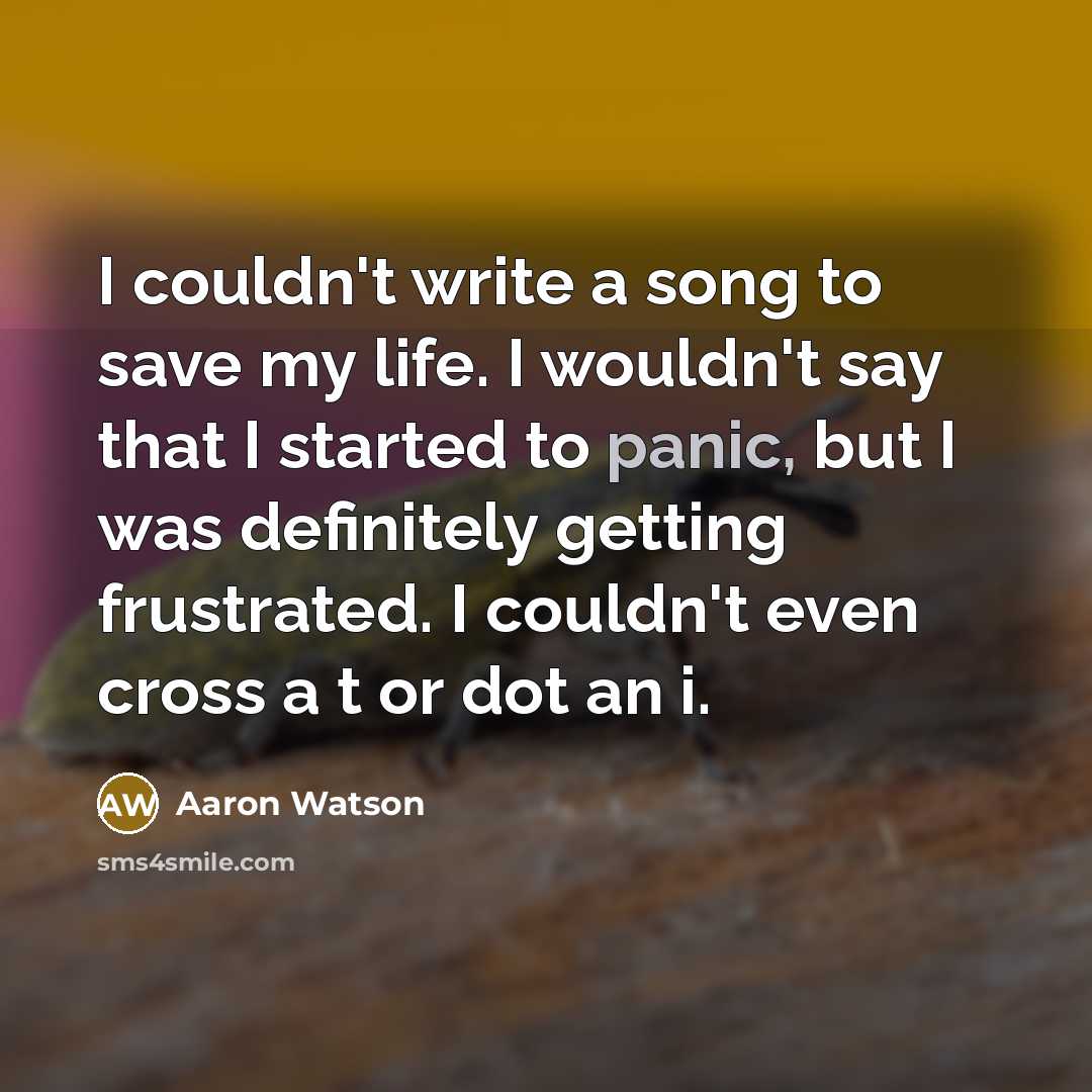 “I couldn't write a song to save my life. I…” quote by Aaron Watson