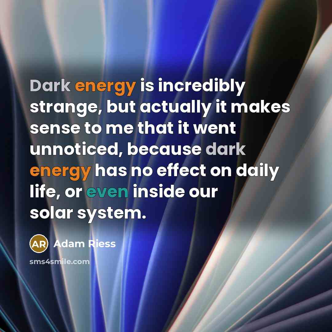 “Dark energy is incredibly strange, but actually it makes sense…” quote by Adam Riess