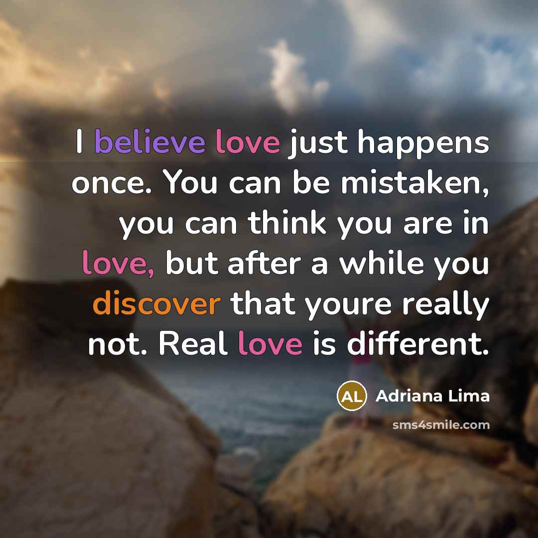 “I believe love just happens once. You can be mistaken,…” quote by Adriana Lima