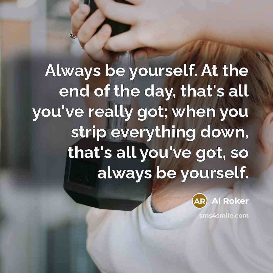 “Always be yourself. At the end of the day, that's…” quote by Al Roker