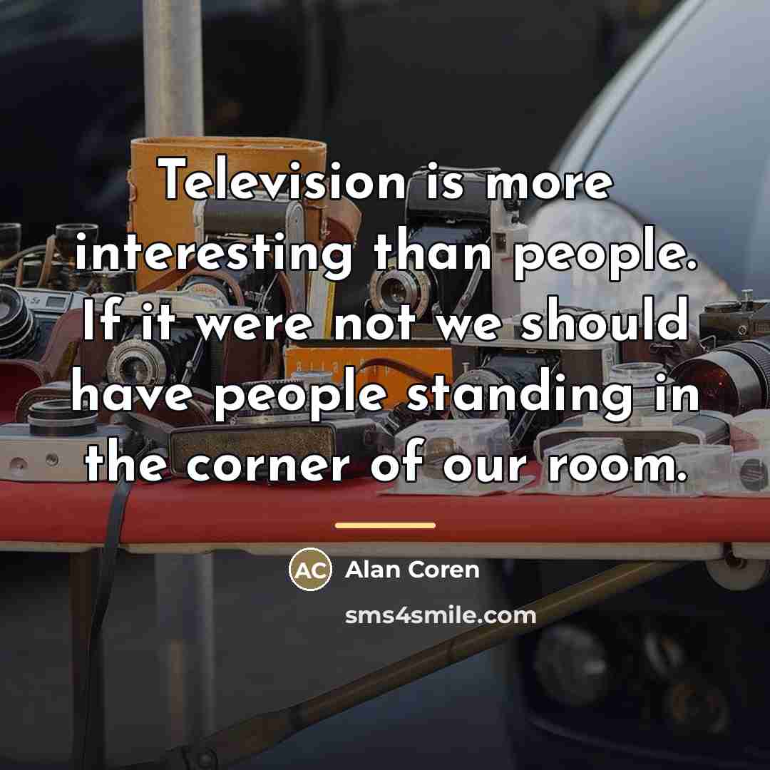 “Television is more interesting than people. If it were not…” quote by Alan Coren
