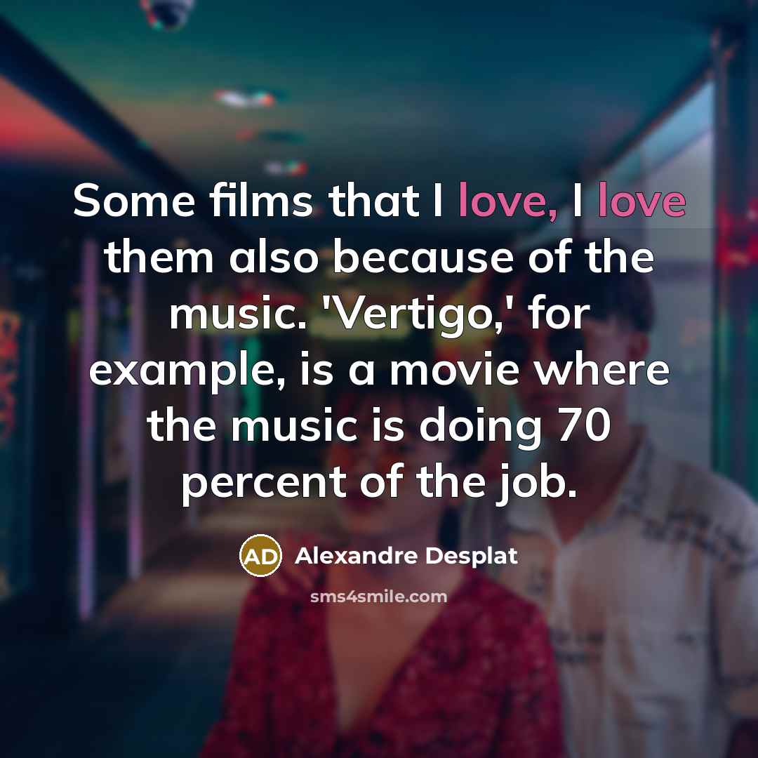 “Some films that I love, I love them also because…” quote by Alexandre Desplat