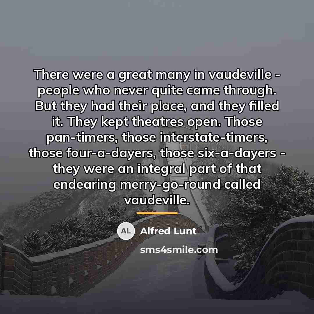 “There were a great many in vaudeville - people who…” quote by Alfred Lunt