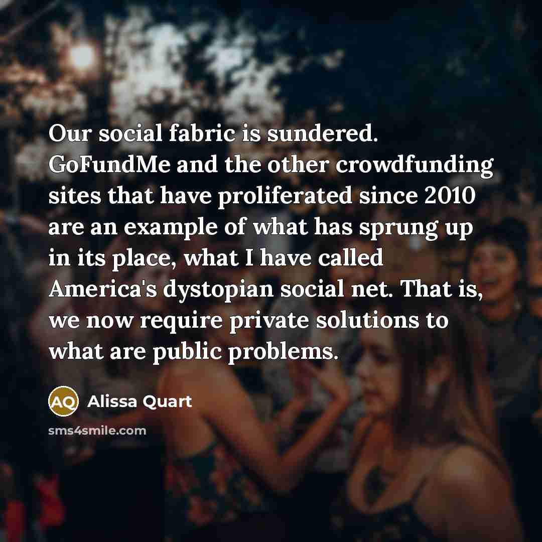 “Our social fabric is sundered. GoFundMe and the other crowdfunding…” quote by Alissa Quart