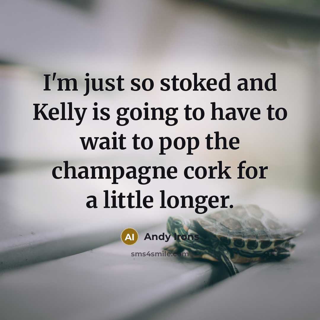 “I'm just so stoked and Kelly is going to have to wait to pop the champagne cork for a little longer.” quote by Andy Irons