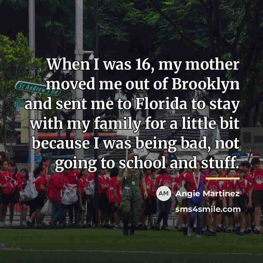 “When I was 16, my mother moved me out of…” quote by Angie Martinez
