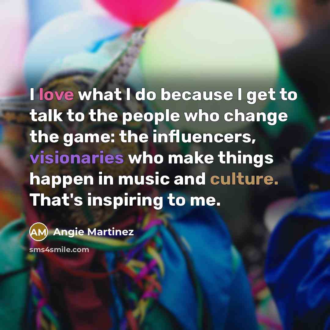 “I love what I do because I get to talk…” quote by Angie Martinez