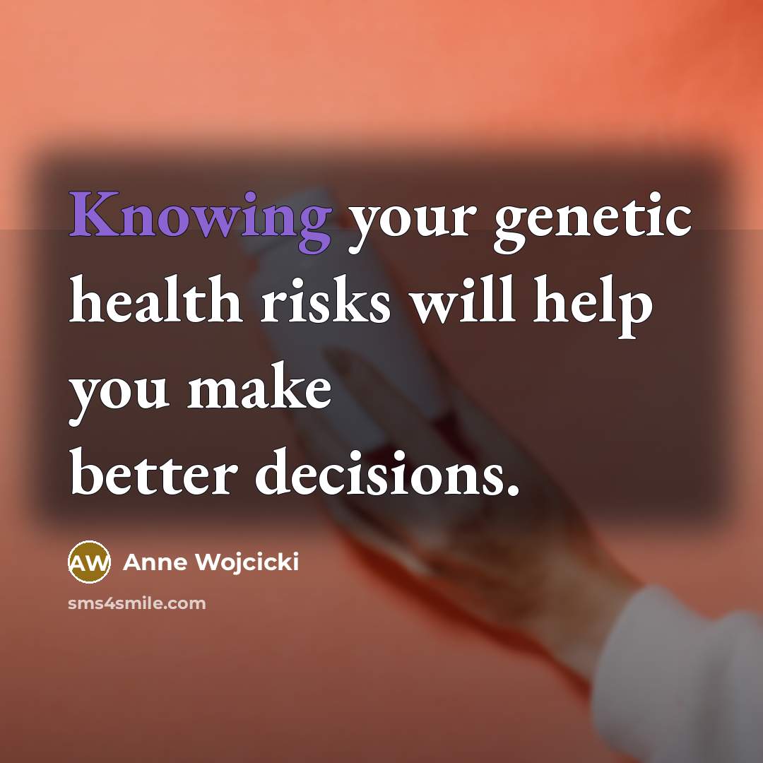 “Knowing your genetic health risks will help you make better…” quote by Anne Wojcicki