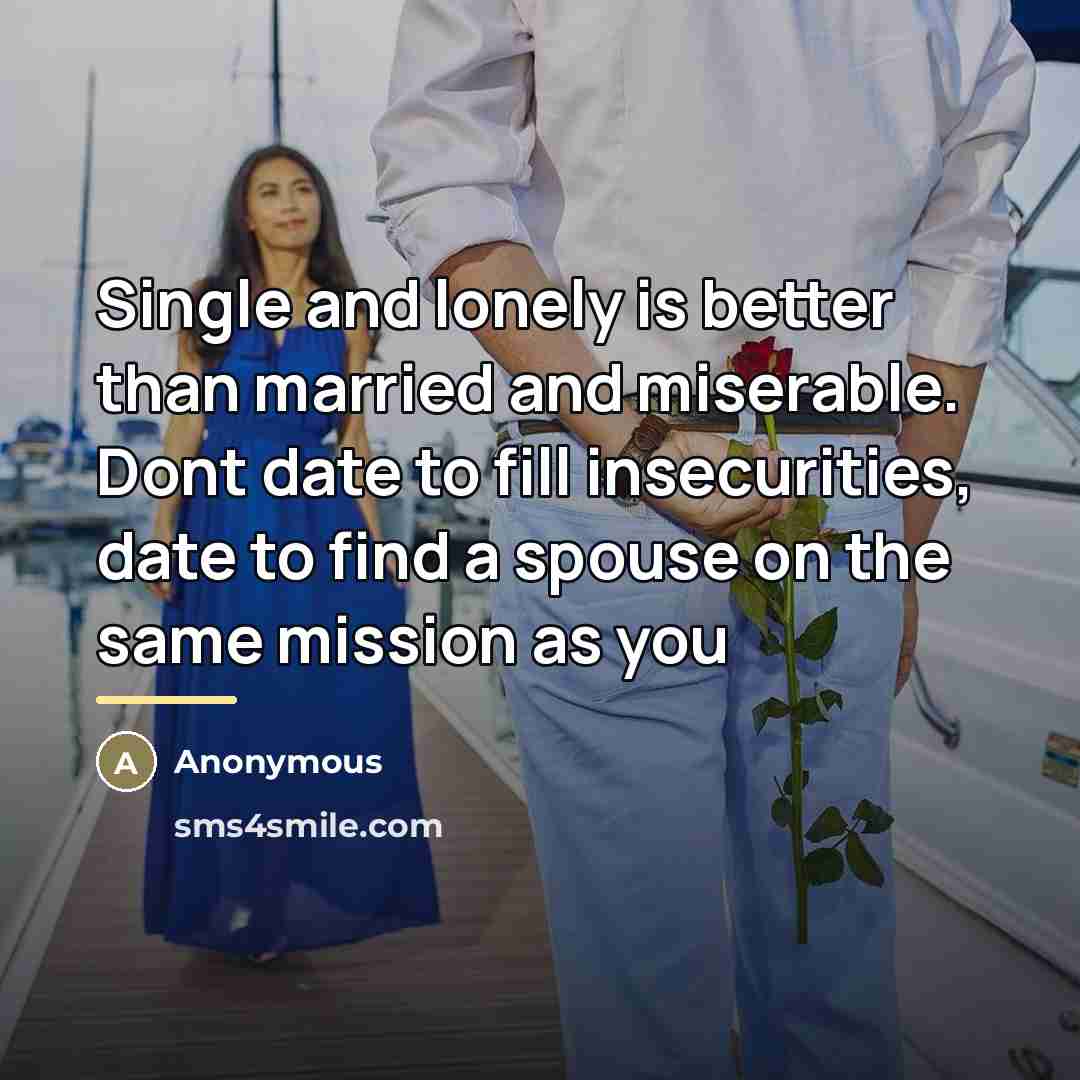 “Single and lonely is better than married and miserable. Dont…” quote by Anonymous