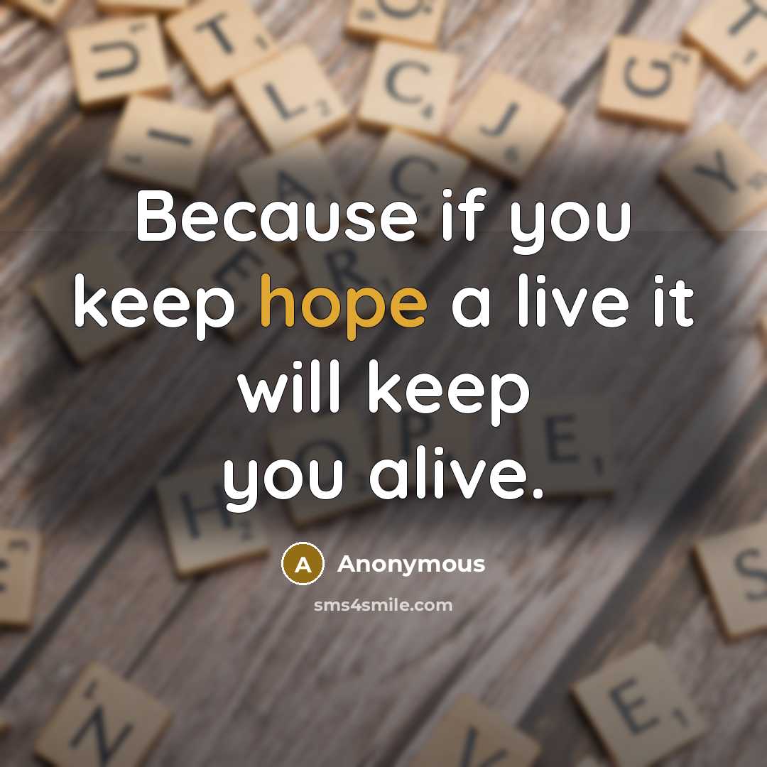 “Because if you keep hope a live it will keep you alive.” quote by Anonymous