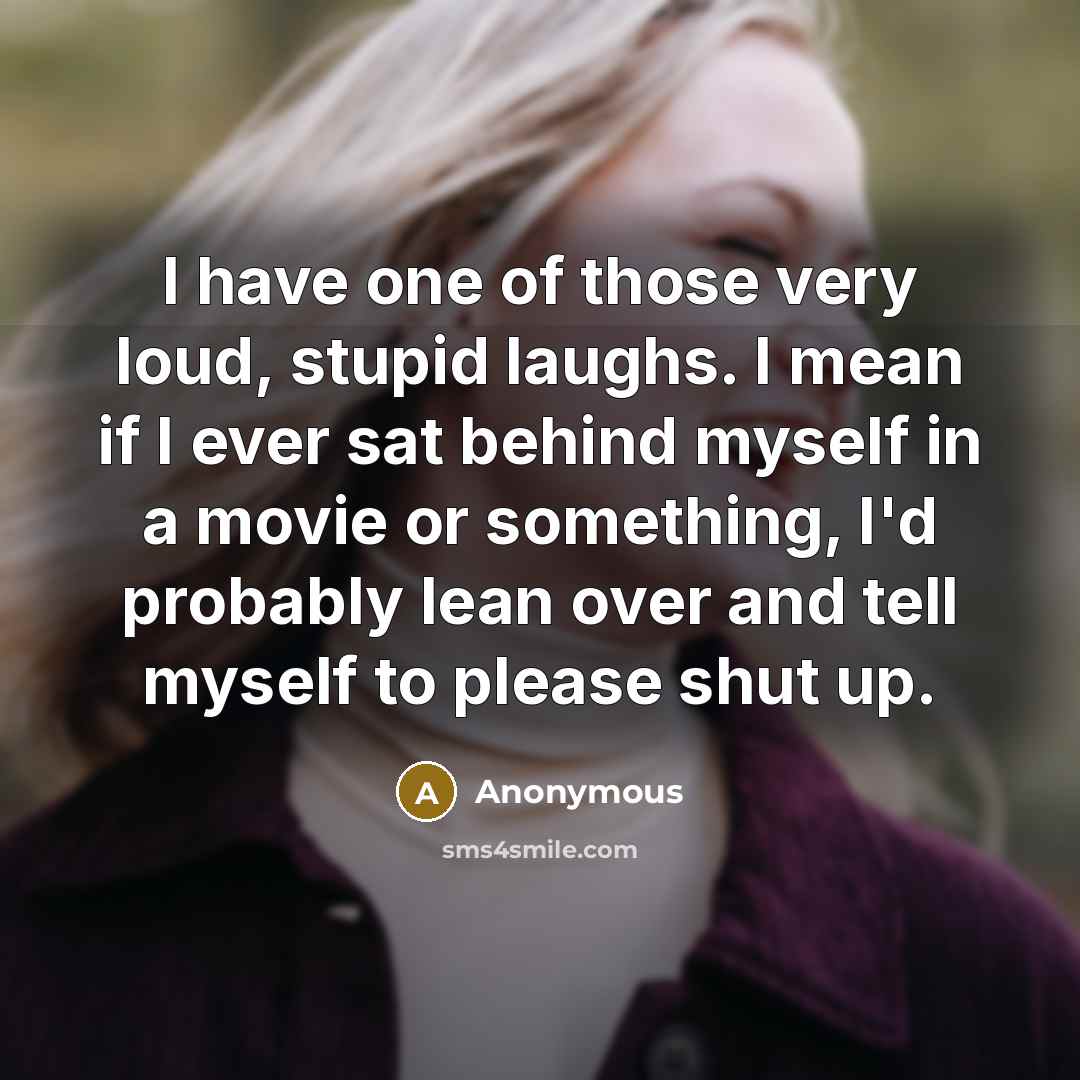 “I have one of those very loud, stupid laughs. I…” quote by Anonymous
