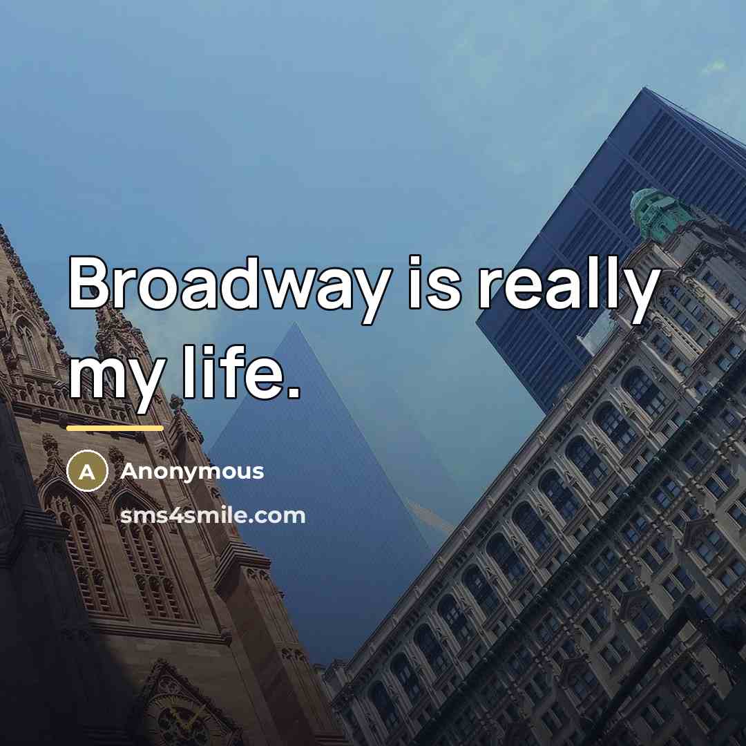 “Broadway is really my life.…” quote by Anonymous
