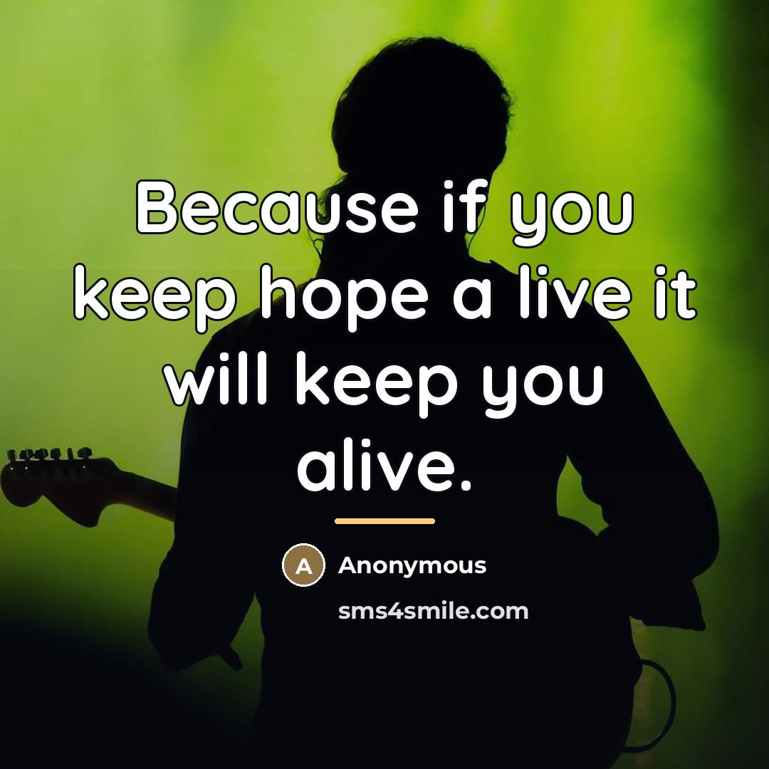 “Because if you keep hope a live it will keep…” quote by Anonymous