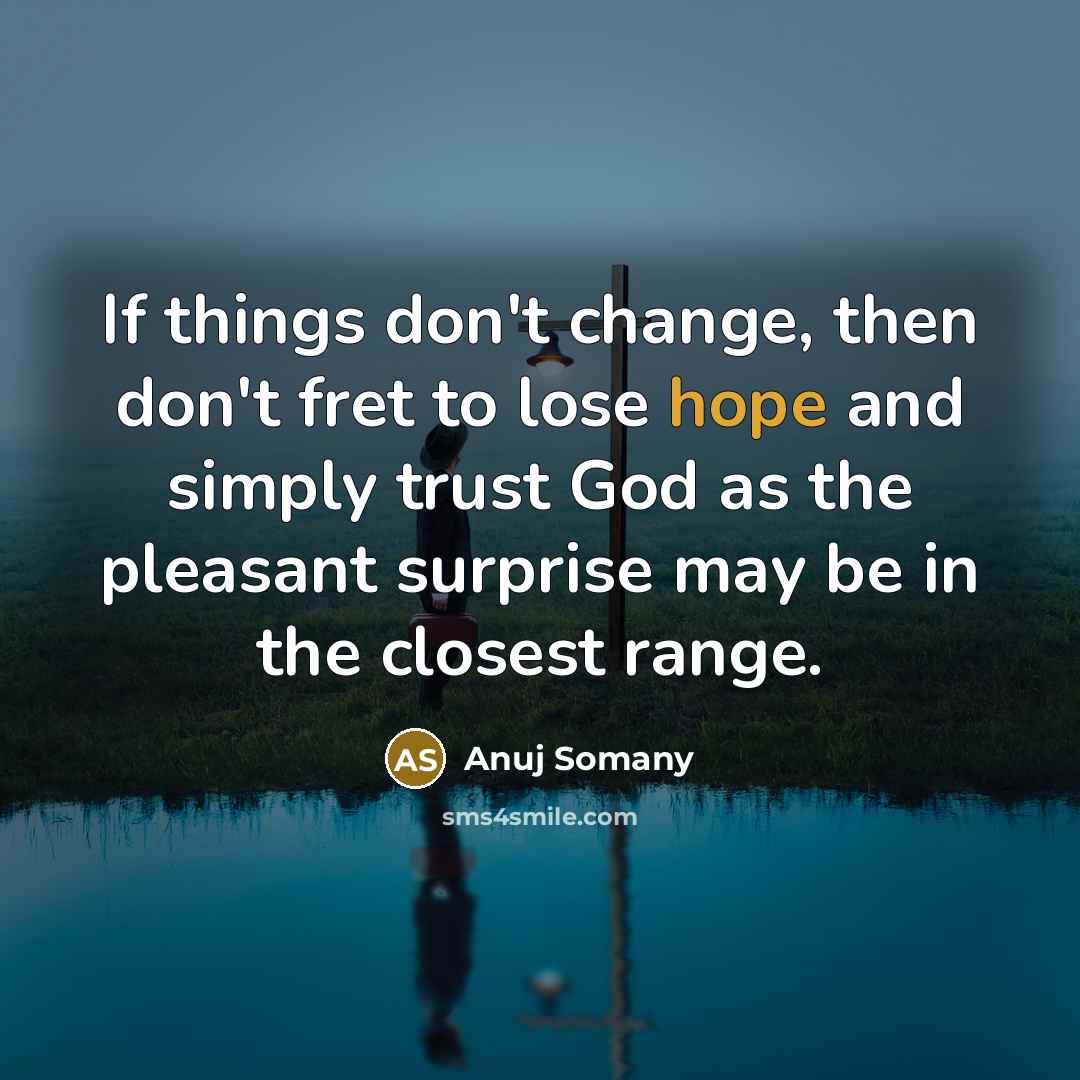 “If things don't change, then don't fret to lose hope…” quote by Anuj Somany