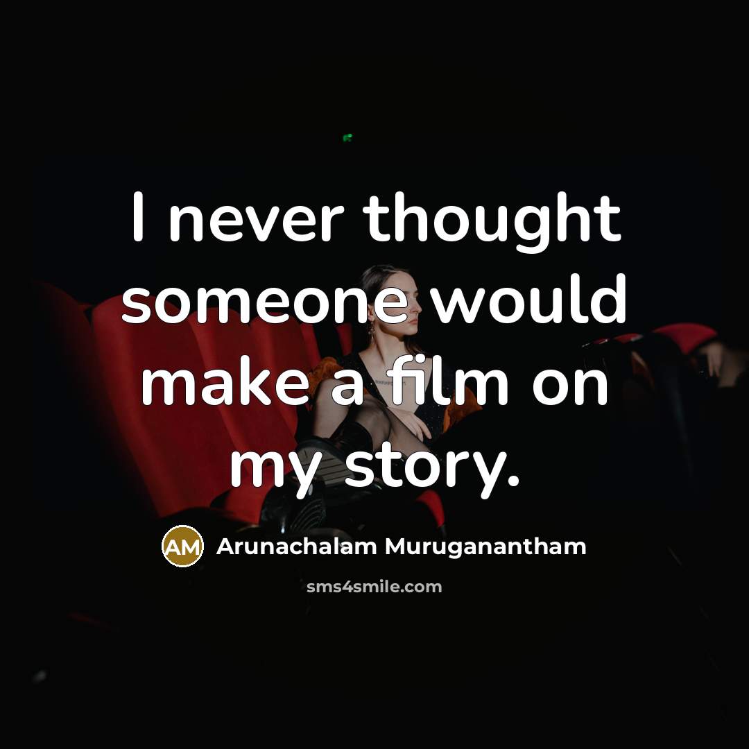 “I never thought someone would make a film on my…” quote by Arunachalam Muruganantham