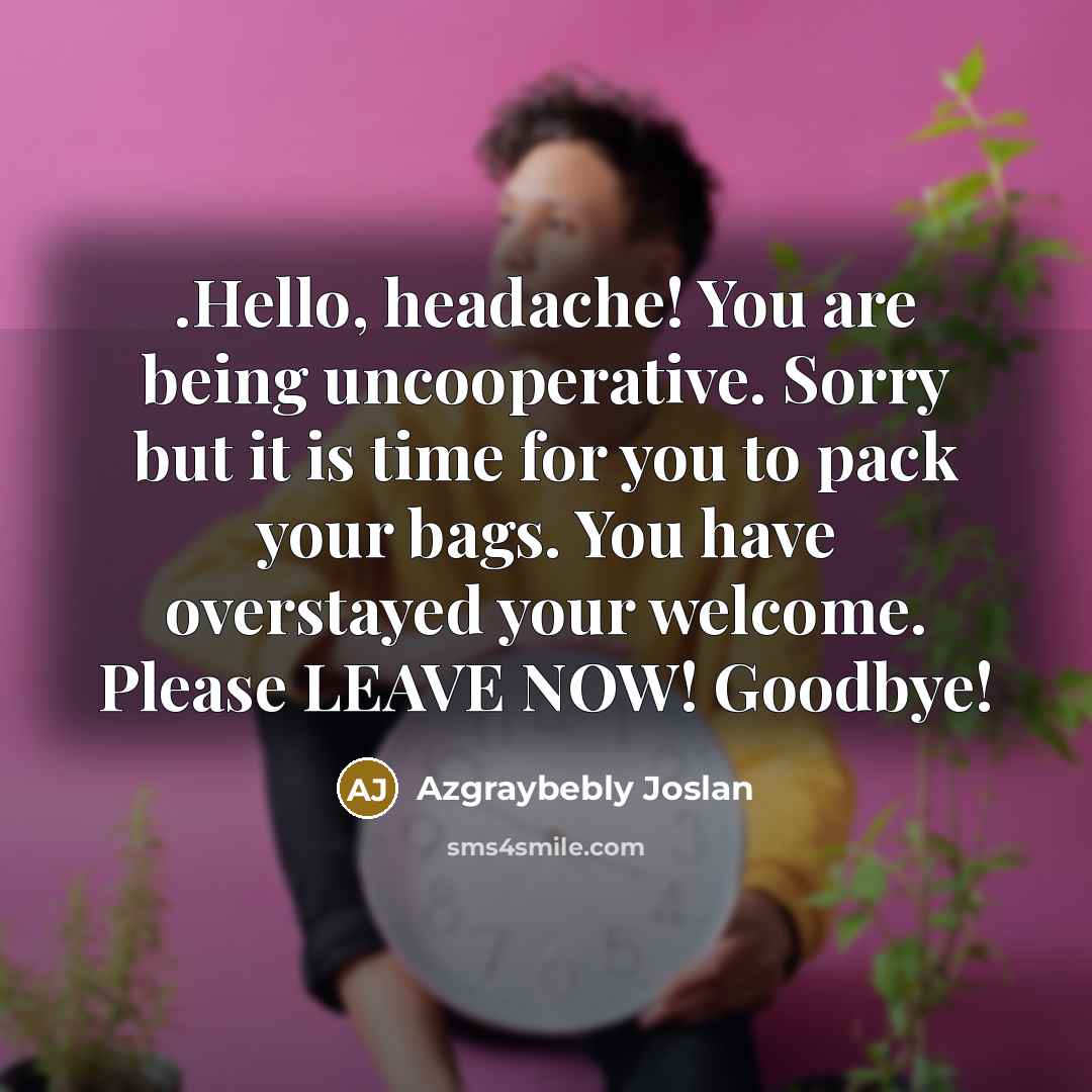 “.Hello, headache! You are being uncooperative. Sorry but it is…” quote by Azgraybebly Joslan