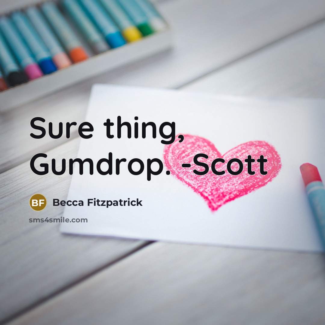 “Sure thing, Gumdrop. -Scott…” quote by Becca Fitzpatrick