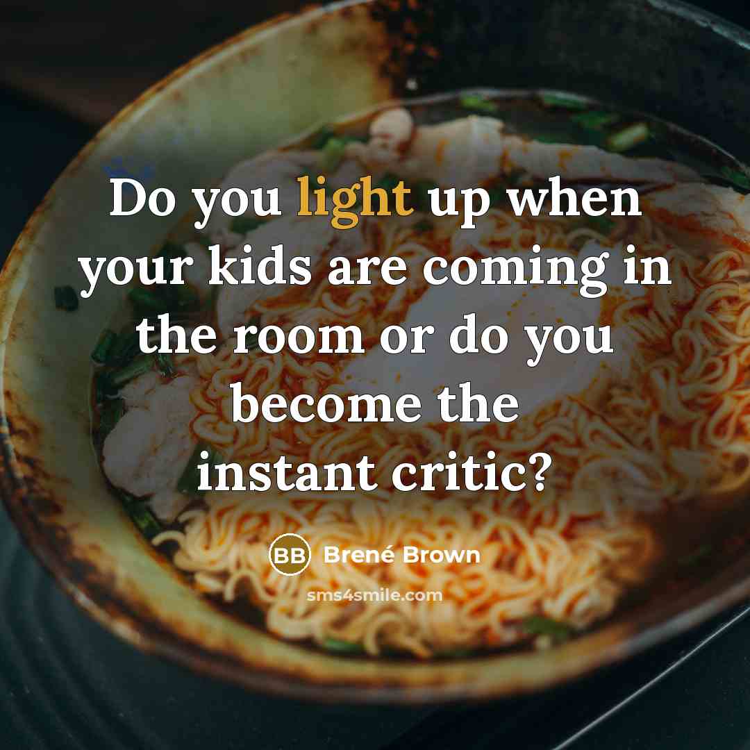 “Do you light up when your kids are coming in…” quote by Brené Brown
