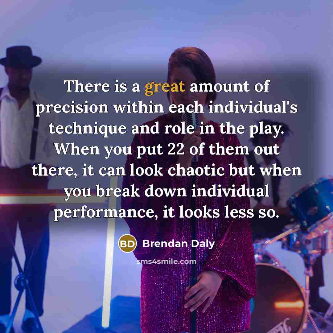 “There is a great amount of precision within each individual's…” quote by Brendan Daly