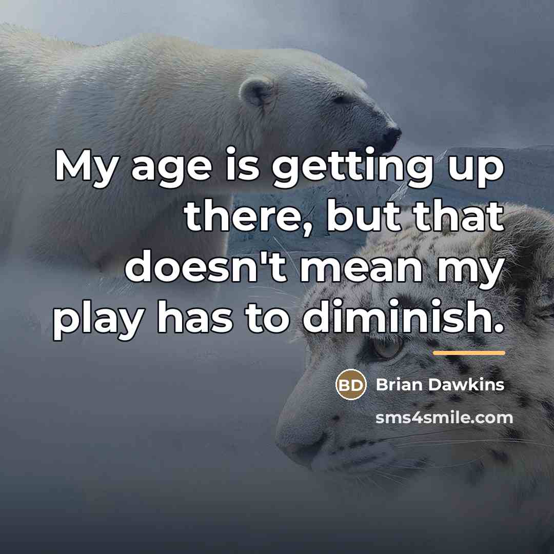 “My age is getting up there, but that doesn't mean…” quote by Brian Dawkins