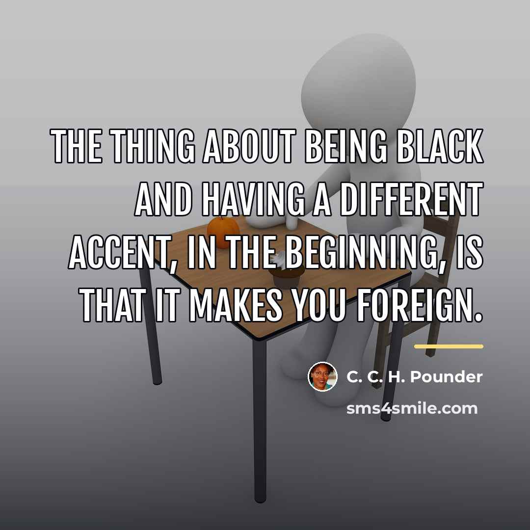 “The thing about being black and having a different accent,…” quote by C. C. H. Pounder