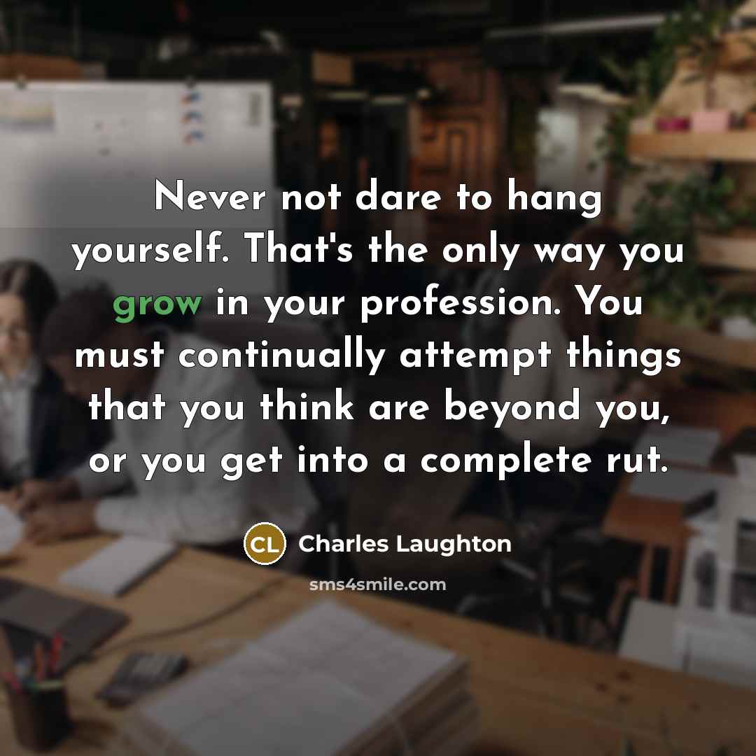 “Never not dare to hang yourself. That's the only way…” quote by Charles Laughton
