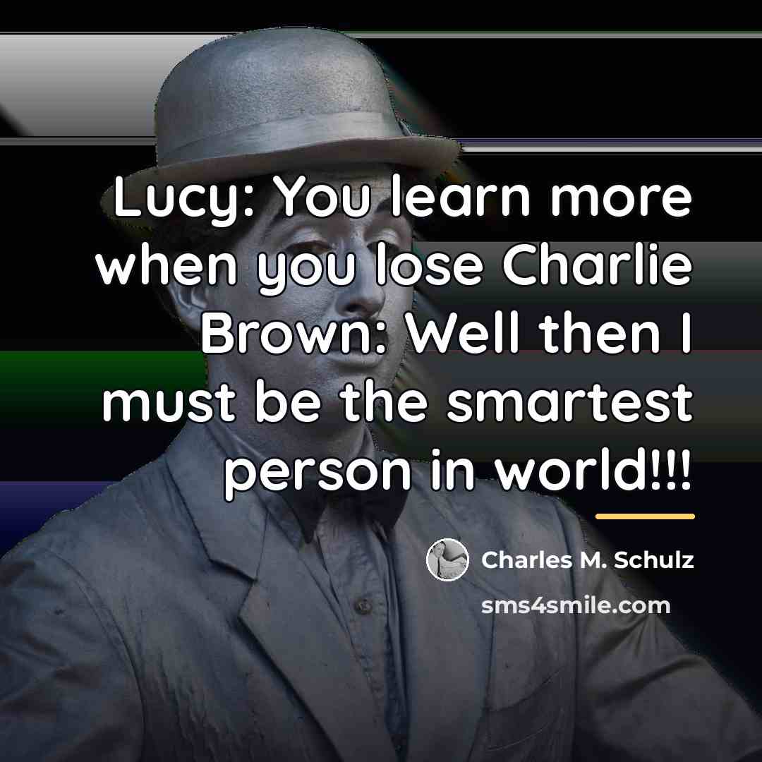 “Lucy: You learn more when you lose Charlie Brown: Well…” quote by Charles M. Schulz