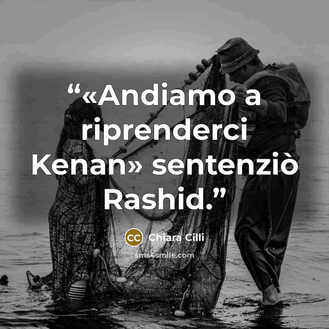 “«Andiamo a riprenderci Kenan» sentenziò Rashid.” quote by Chiara Cilli