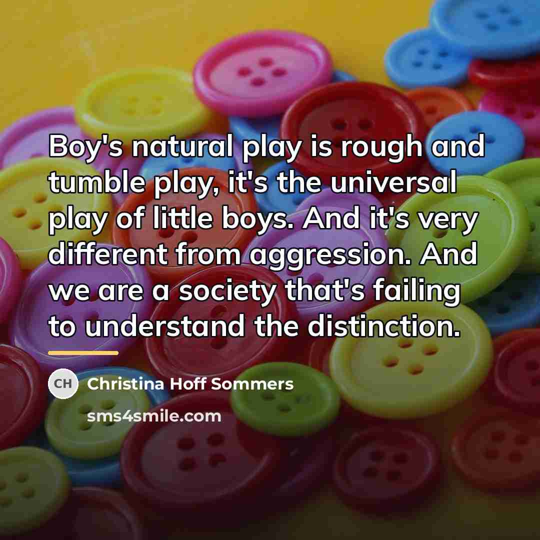 “Boy's natural play is rough and tumble play, it's the…” quote by Christina Hoff Sommers