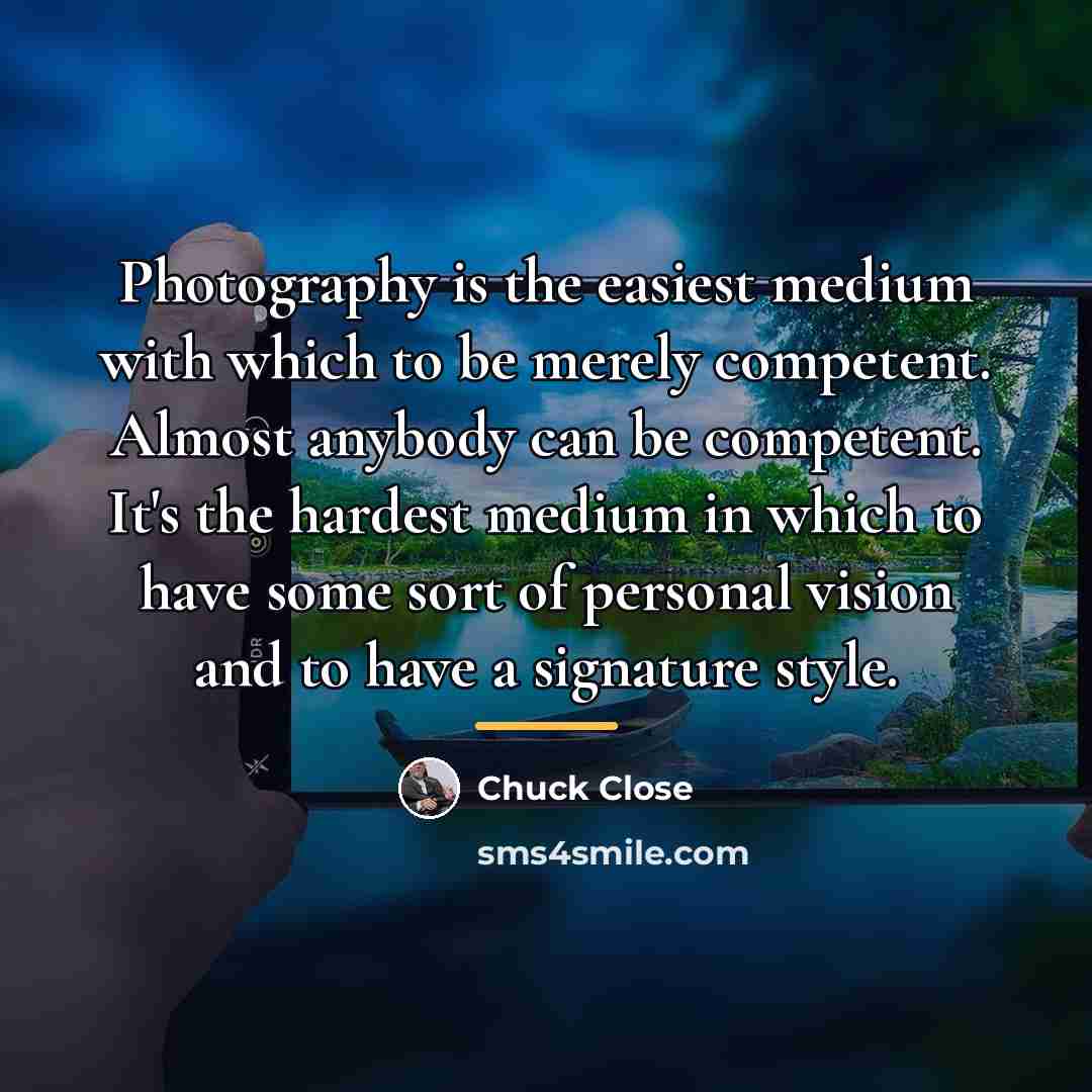 “Photography is the easiest medium with which to be merely…” quote by Chuck Close