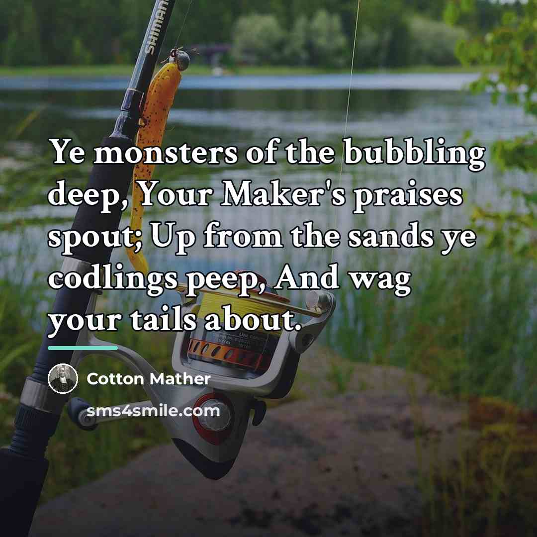 “Ye monsters of the bubbling deep, Your Maker's praises spout;…” quote by Cotton Mather