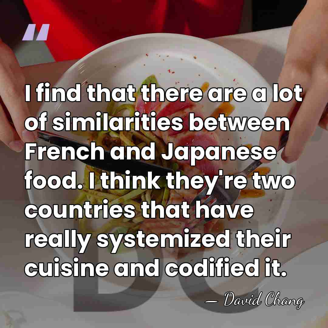 I find that there are a lot of similarities between French and&hellip; - David Chang
