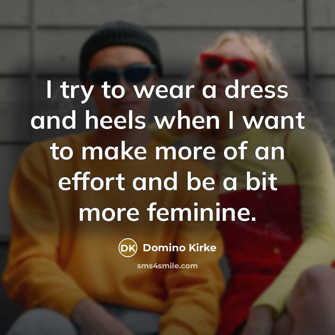 “I try to wear a dress and heels when I…” quote by Domino Kirke