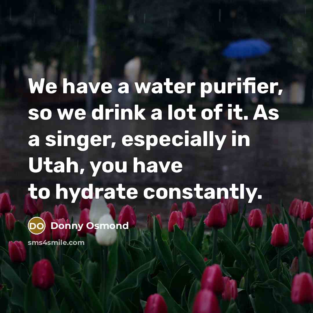 “We have a water purifier, so we drink a lot…” quote by Donny Osmond