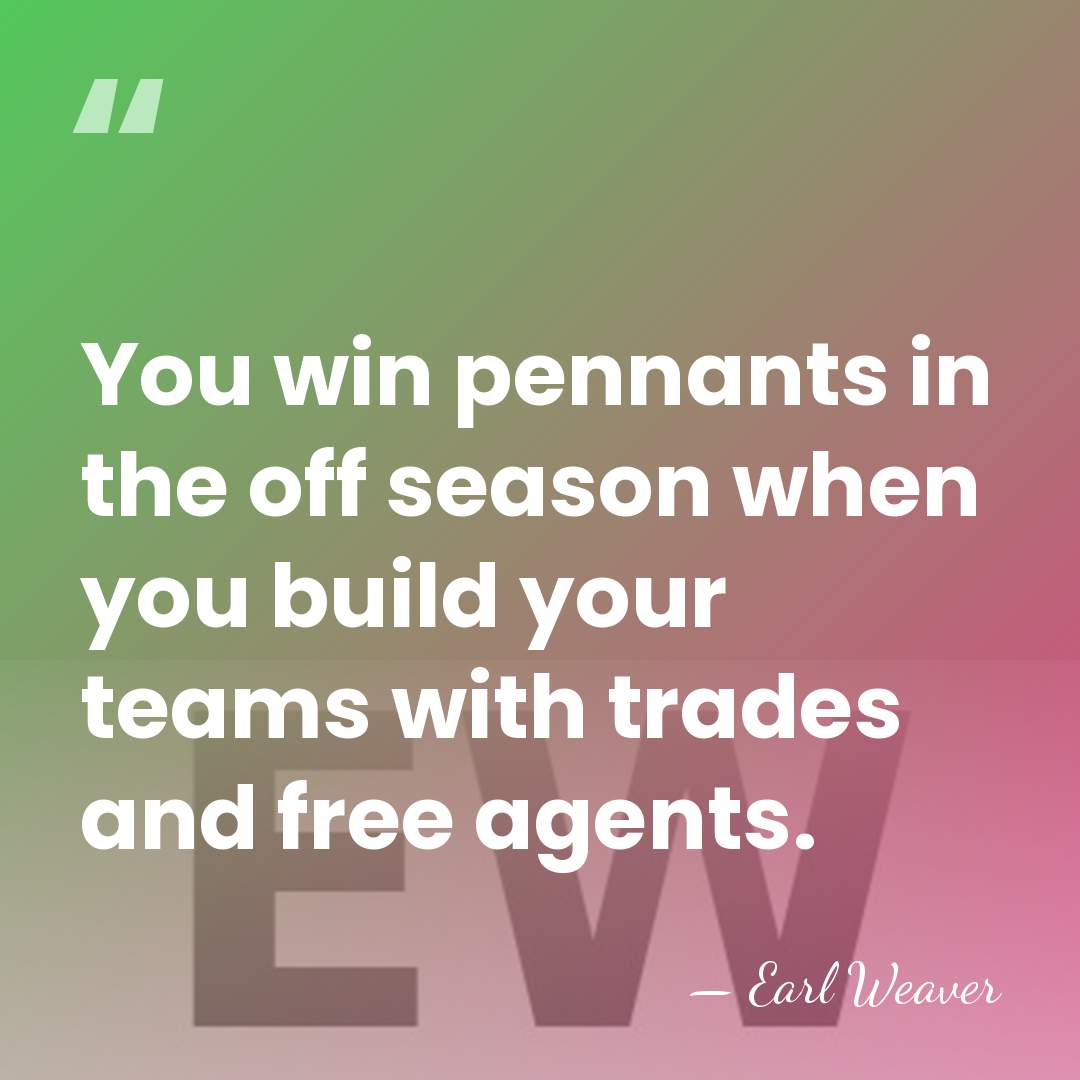 You win pennants in the off season when you build your teams&hellip; - Earl Weaver