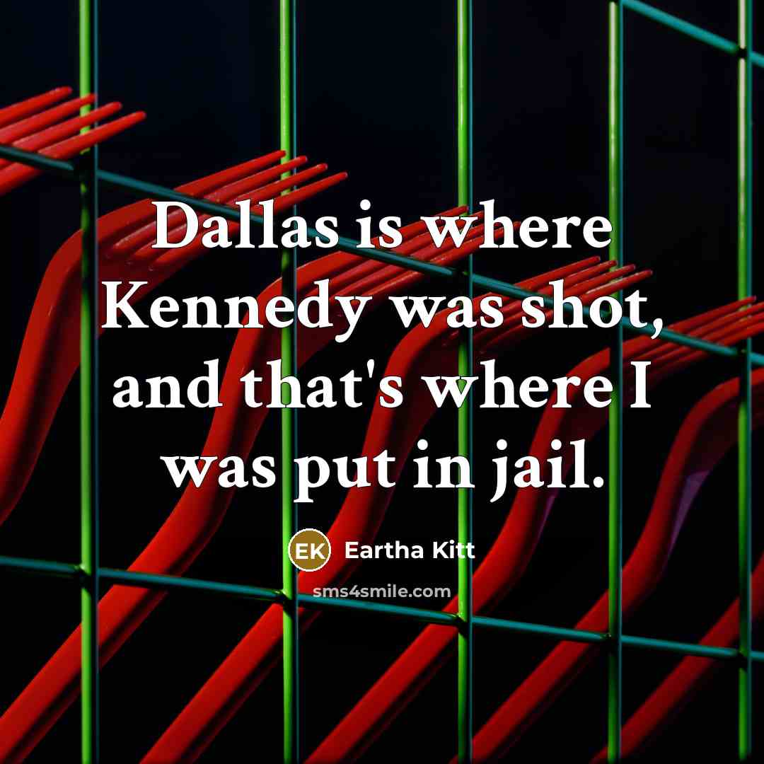 “Dallas is where Kennedy was shot, and that's where I…” quote by Eartha Kitt